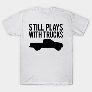 Still Plays With Trucks T-Shirt